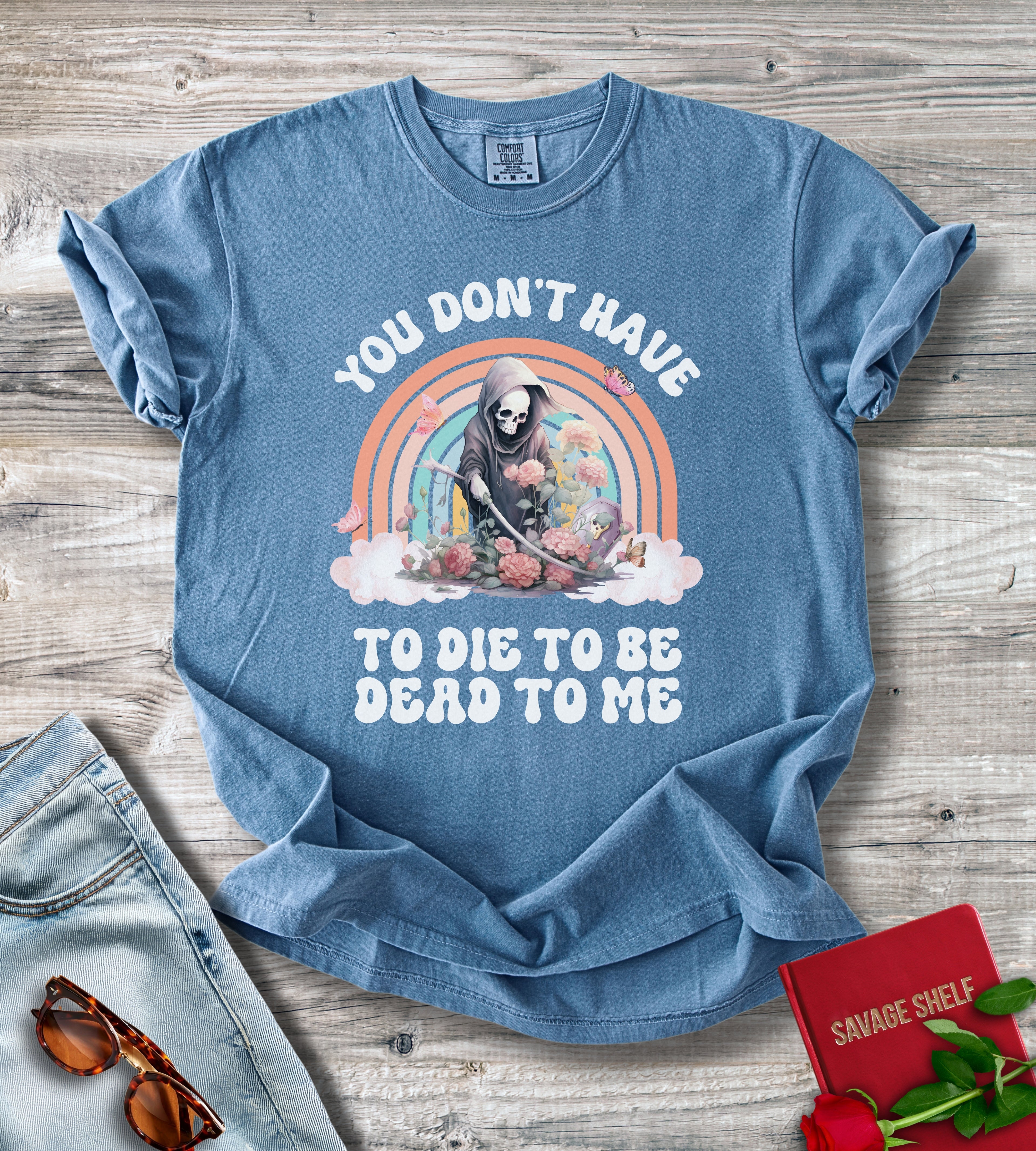 You Don't Have To Die To Be Dead To Me Grim Reaper T-Shirt