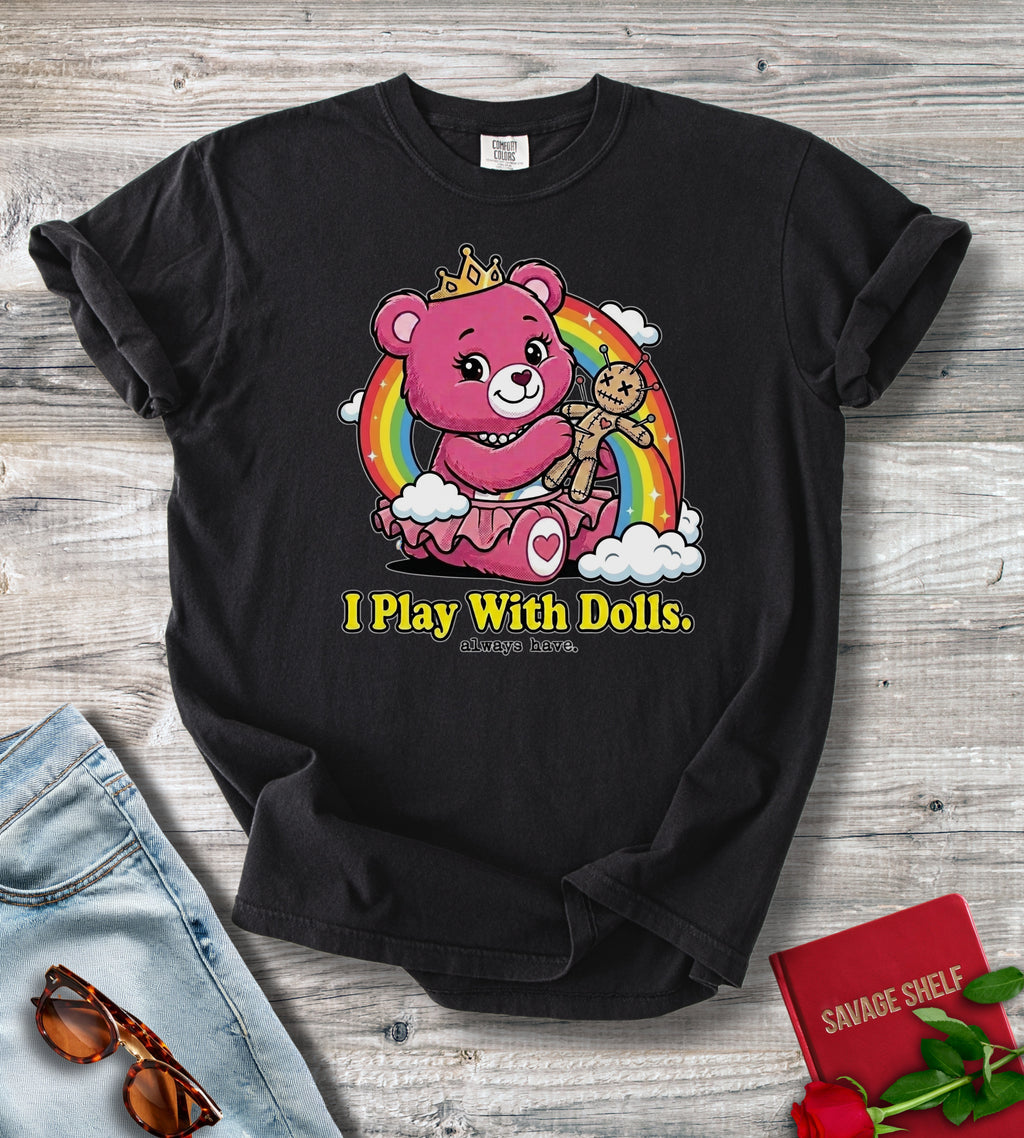 I Play With Dolls. Always Have T-shirt
