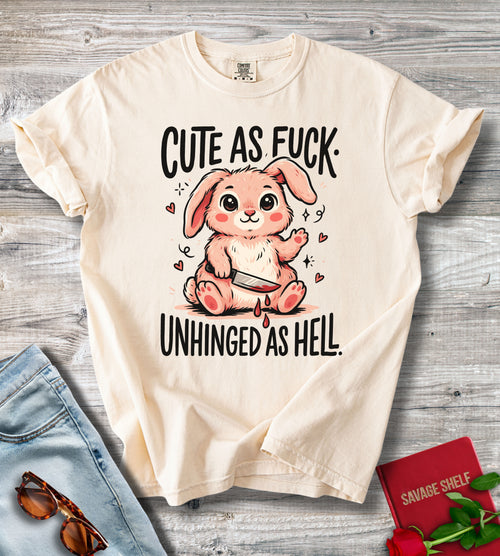 Cute As Fuck. Unhinged As Hell T-shirt