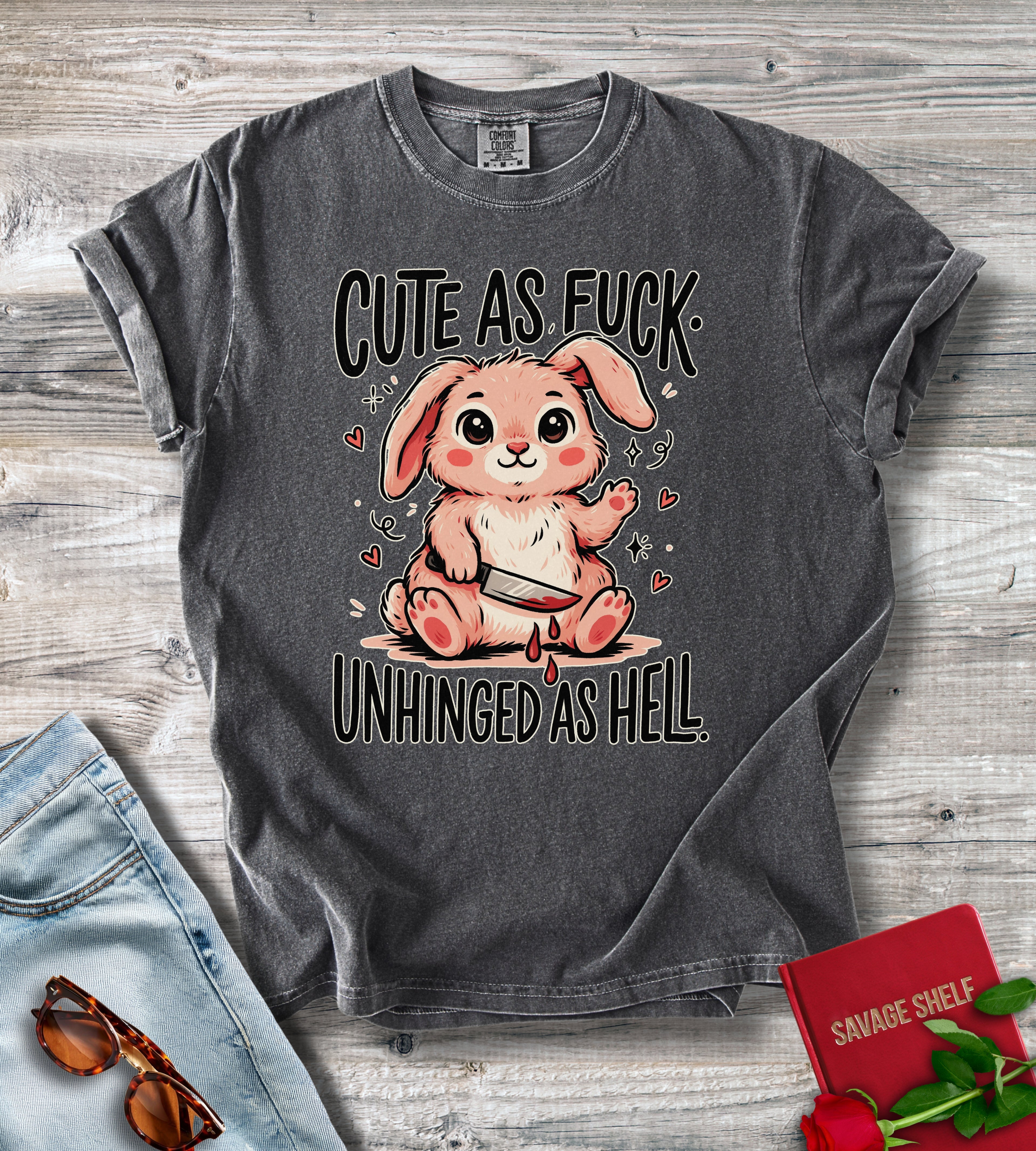 Cute As Fuck. Unhinged As Hell T-shirt