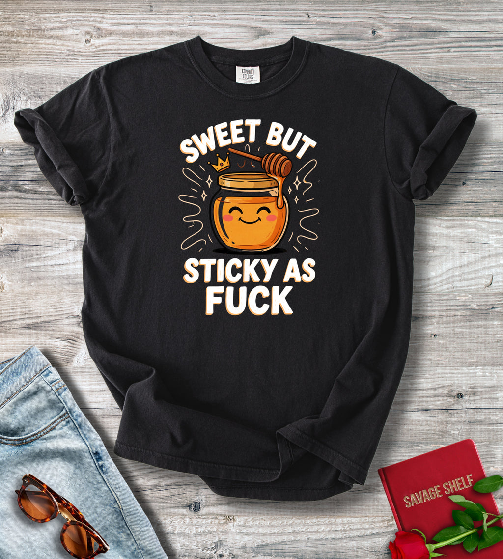 Sweet But Sticky As Fuck T-Shirt