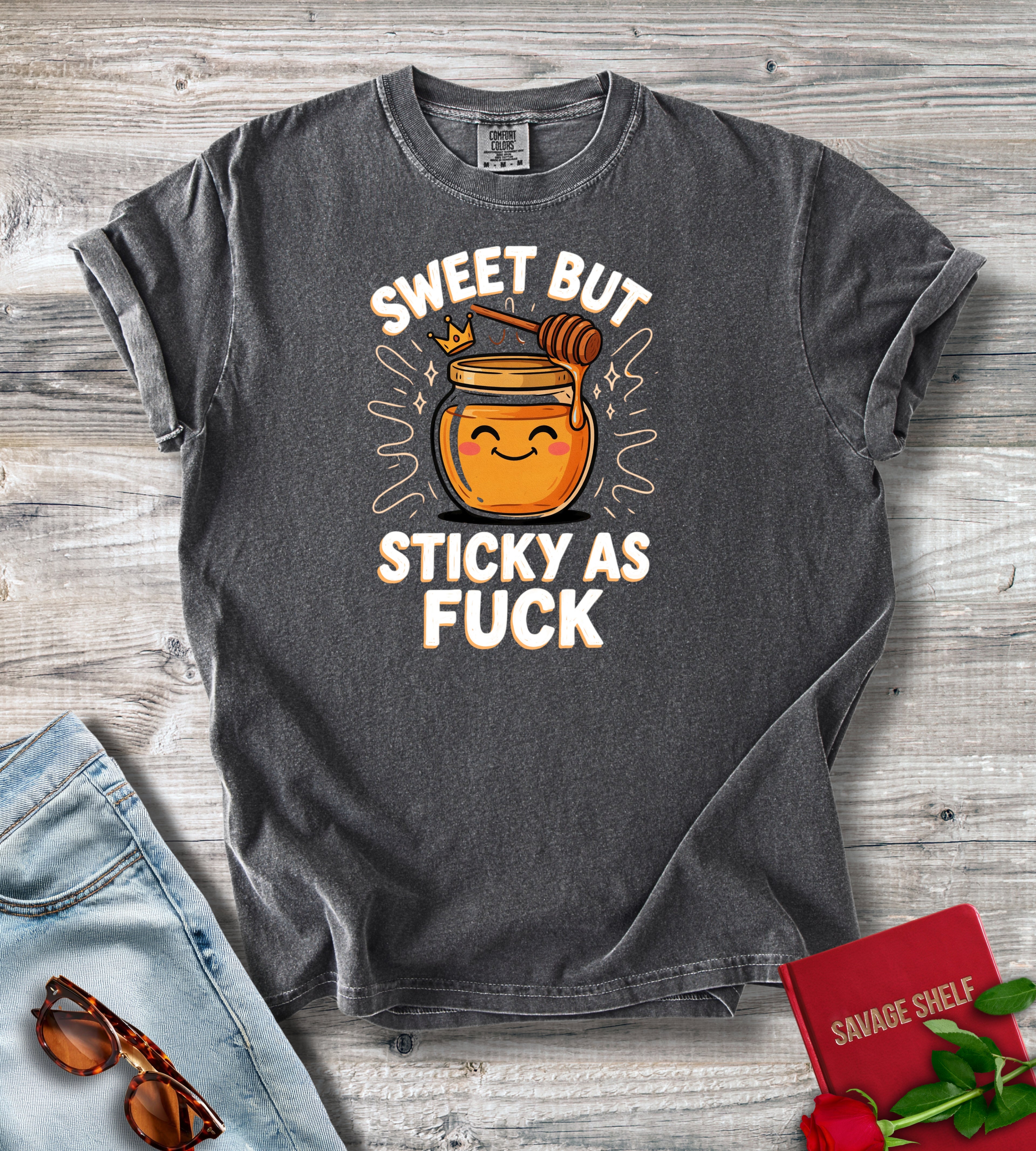 Sweet But Sticky As Fuck T-Shirt