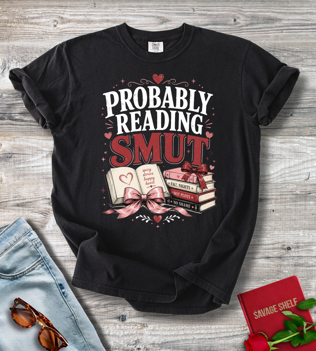 Probably Reading Smut Shirt | Funny Romance Book Lover Tee | Spicy Booktok Graphic T-Shirt