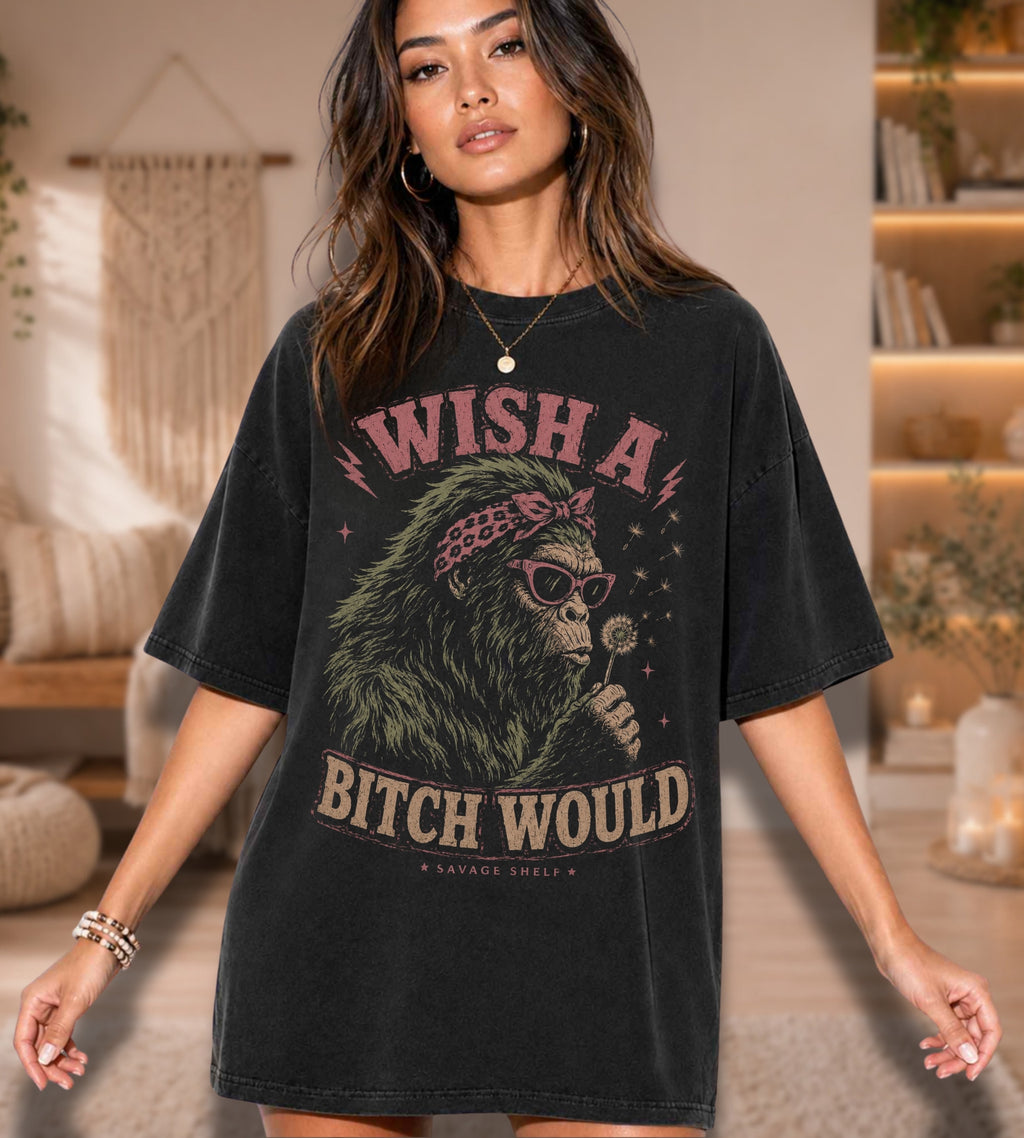 Wish a Bitch Would Bigfoot Graphic Tee – Funny Sasquatch Shirt