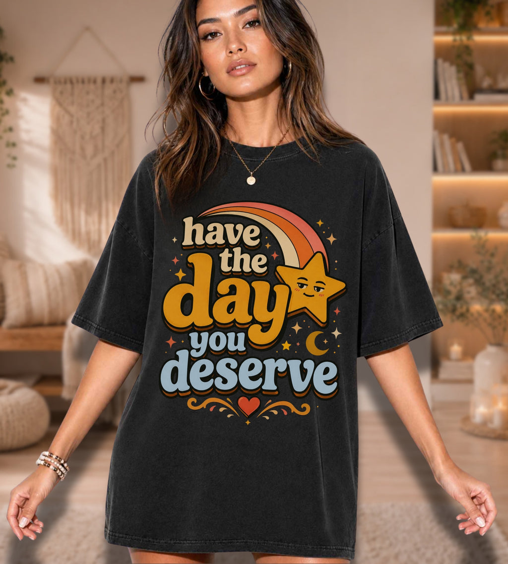 Have The Day You Deserve T-Shirt — Retro Positive Message Tee