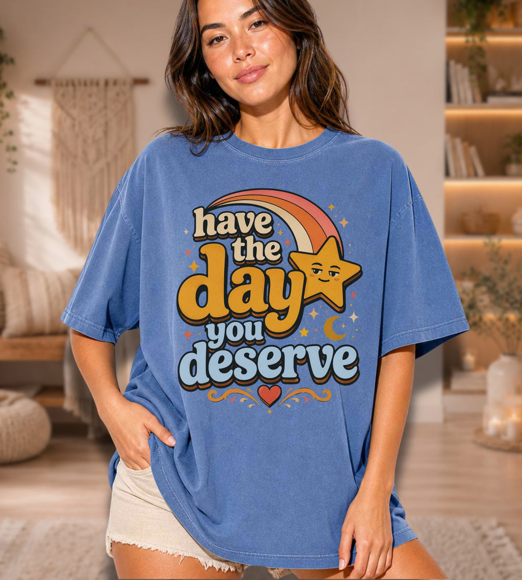 Have The Day You Deserve T-Shirt — Retro Positive Message Tee