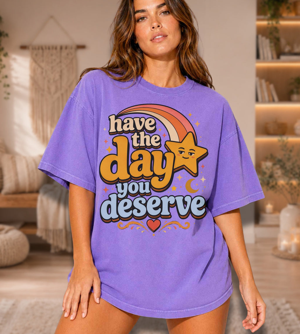 Have The Day You Deserve T-Shirt — Retro Positive Message Tee