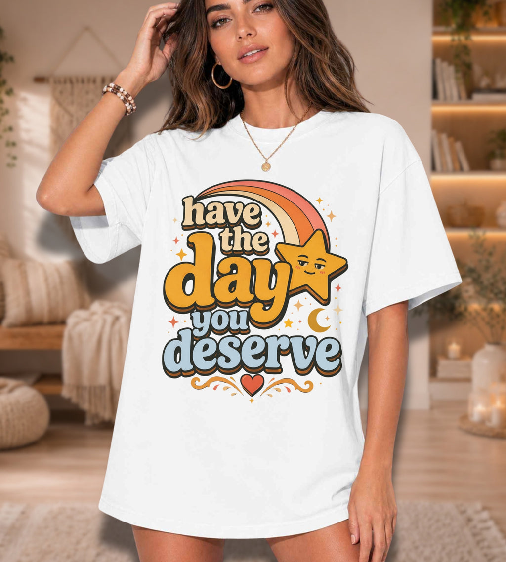 Have The Day You Deserve T-Shirt — Retro Positive Message Tee