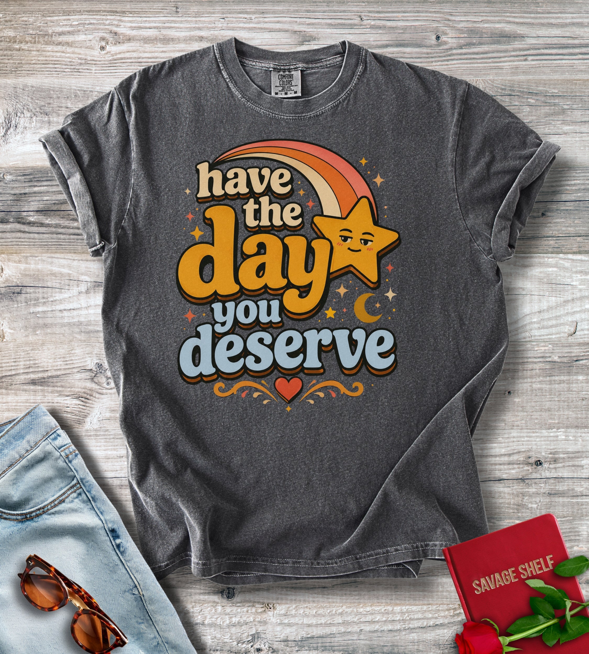 Have The Day You Deserve T-Shirt