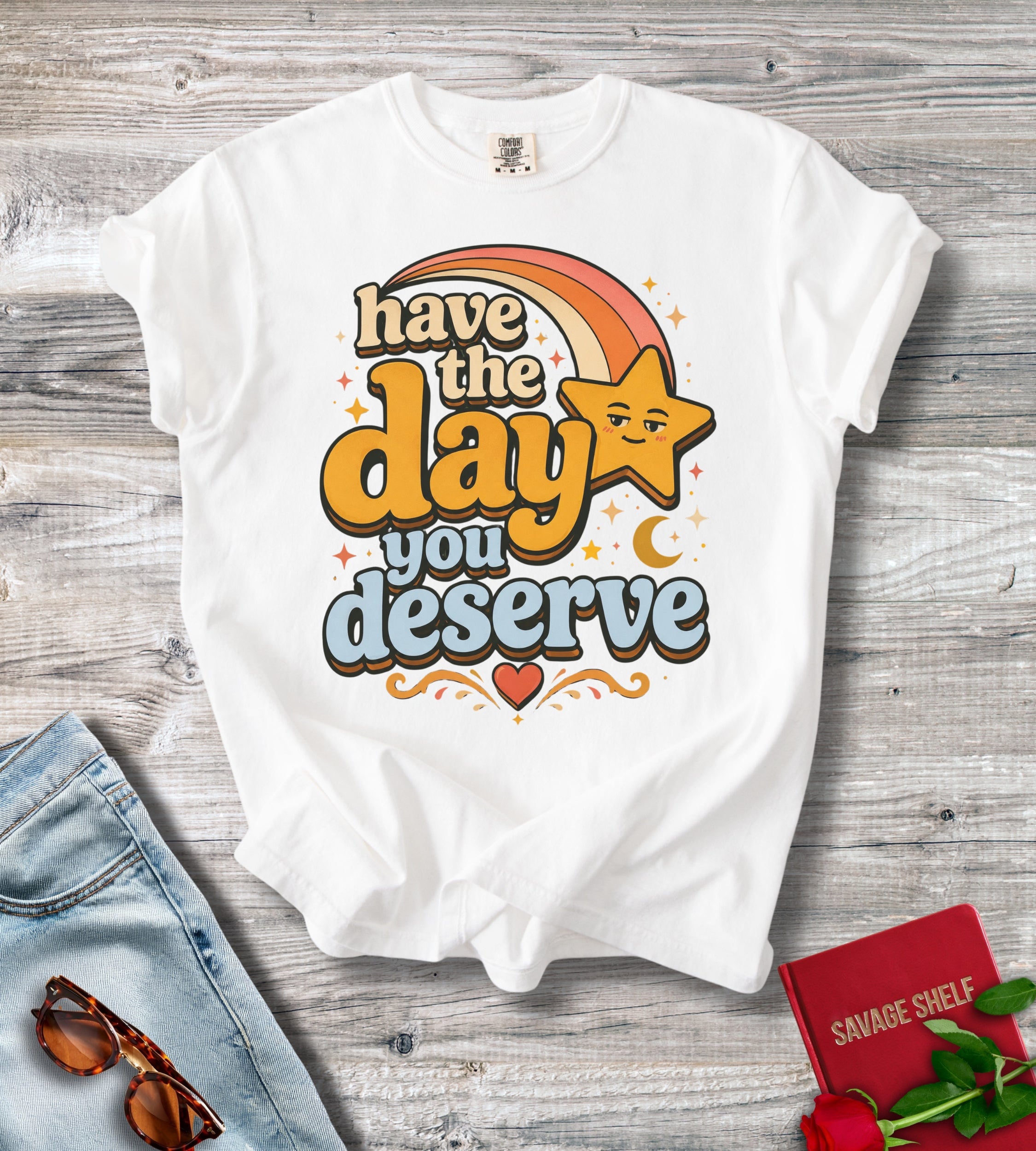 Have The Day You Deserve T-Shirt