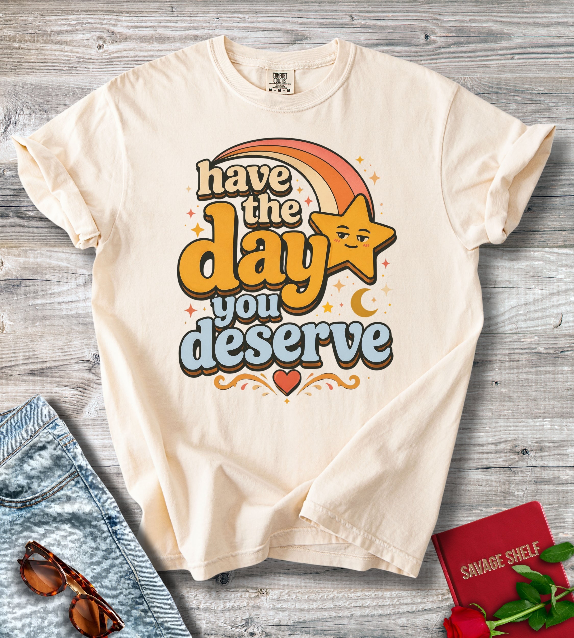 Have The Day You Deserve T-Shirt