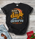 Have The Day You Deserve T-Shirt — Retro Positive Message Tee