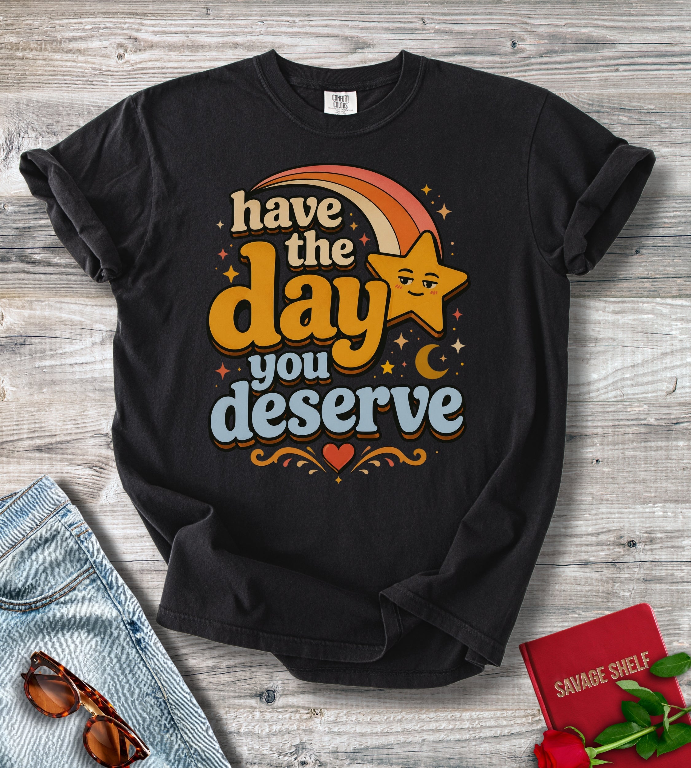 Have The Day You Deserve T-Shirt — Retro Positive Message Tee