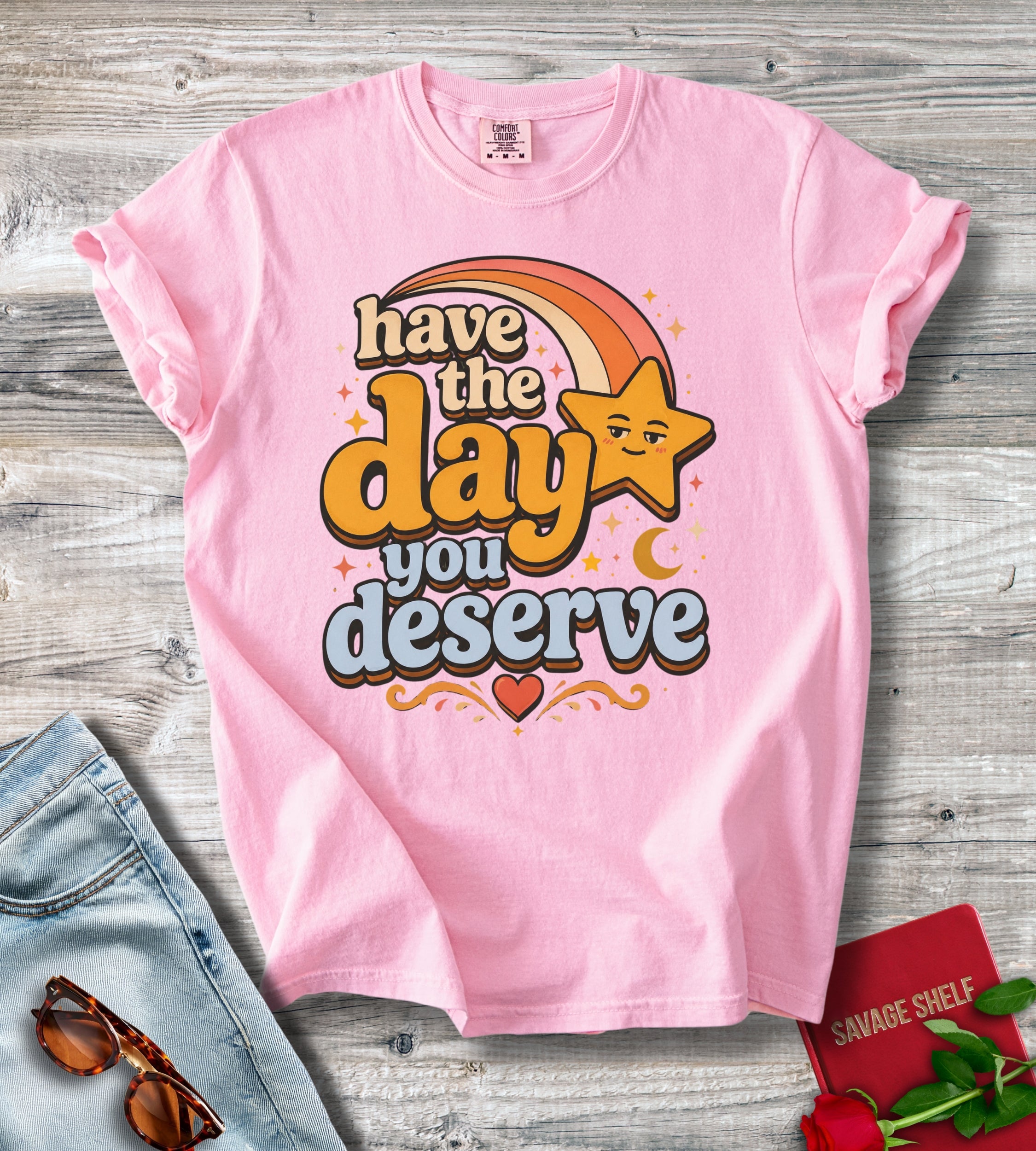 Have The Day You Deserve T-Shirt