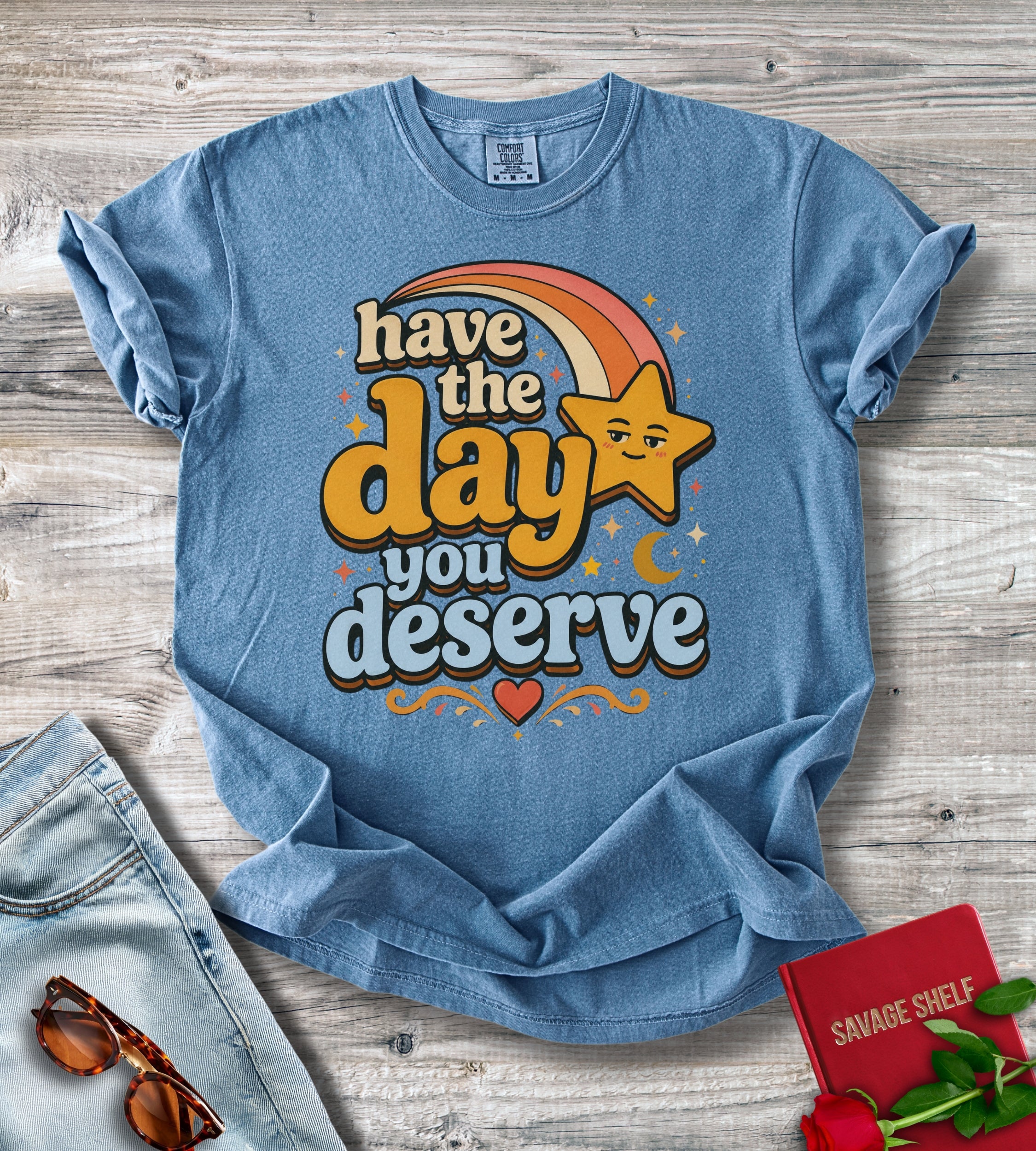 Have The Day You Deserve T-Shirt