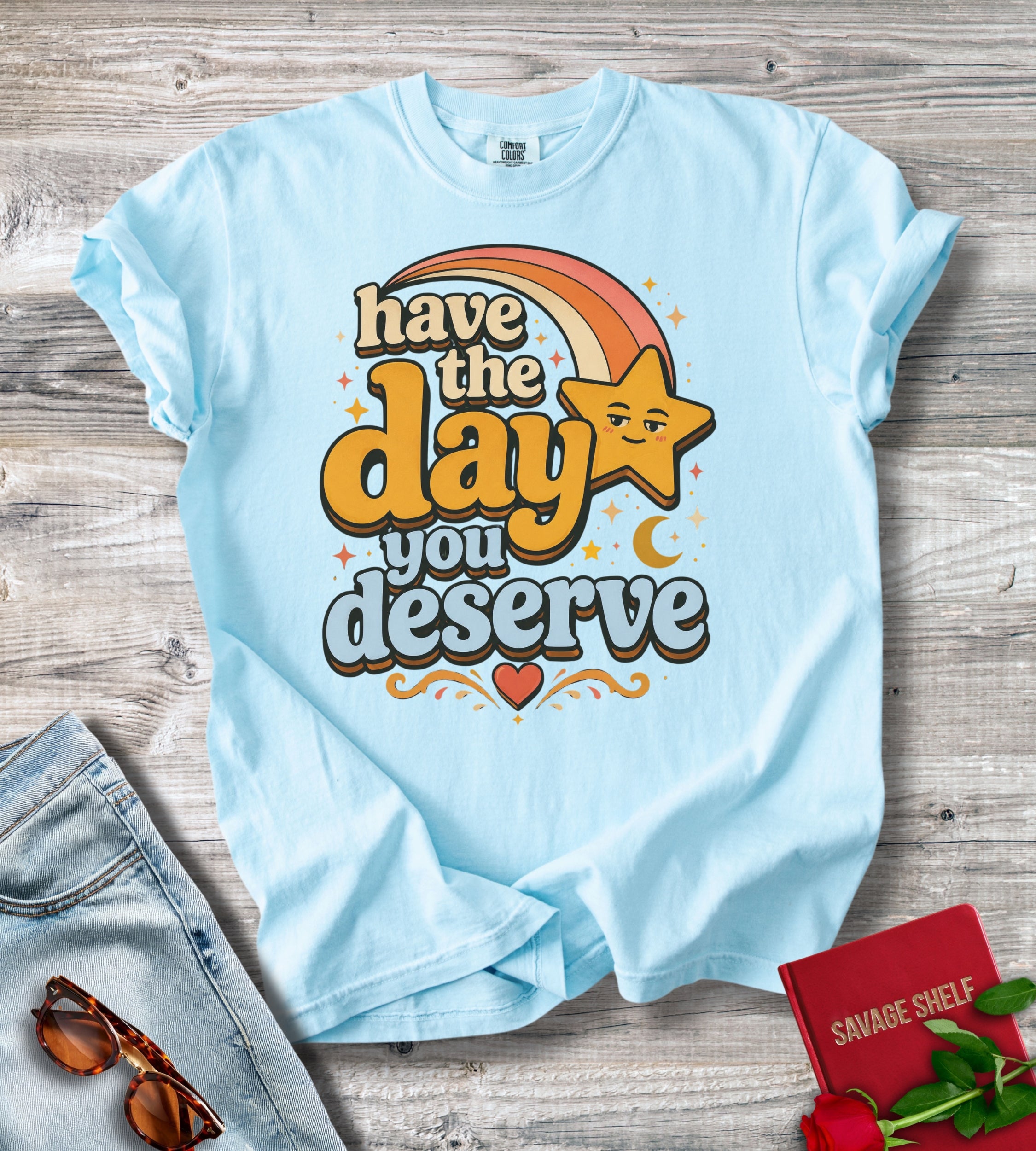 Have The Day You Deserve T-Shirt