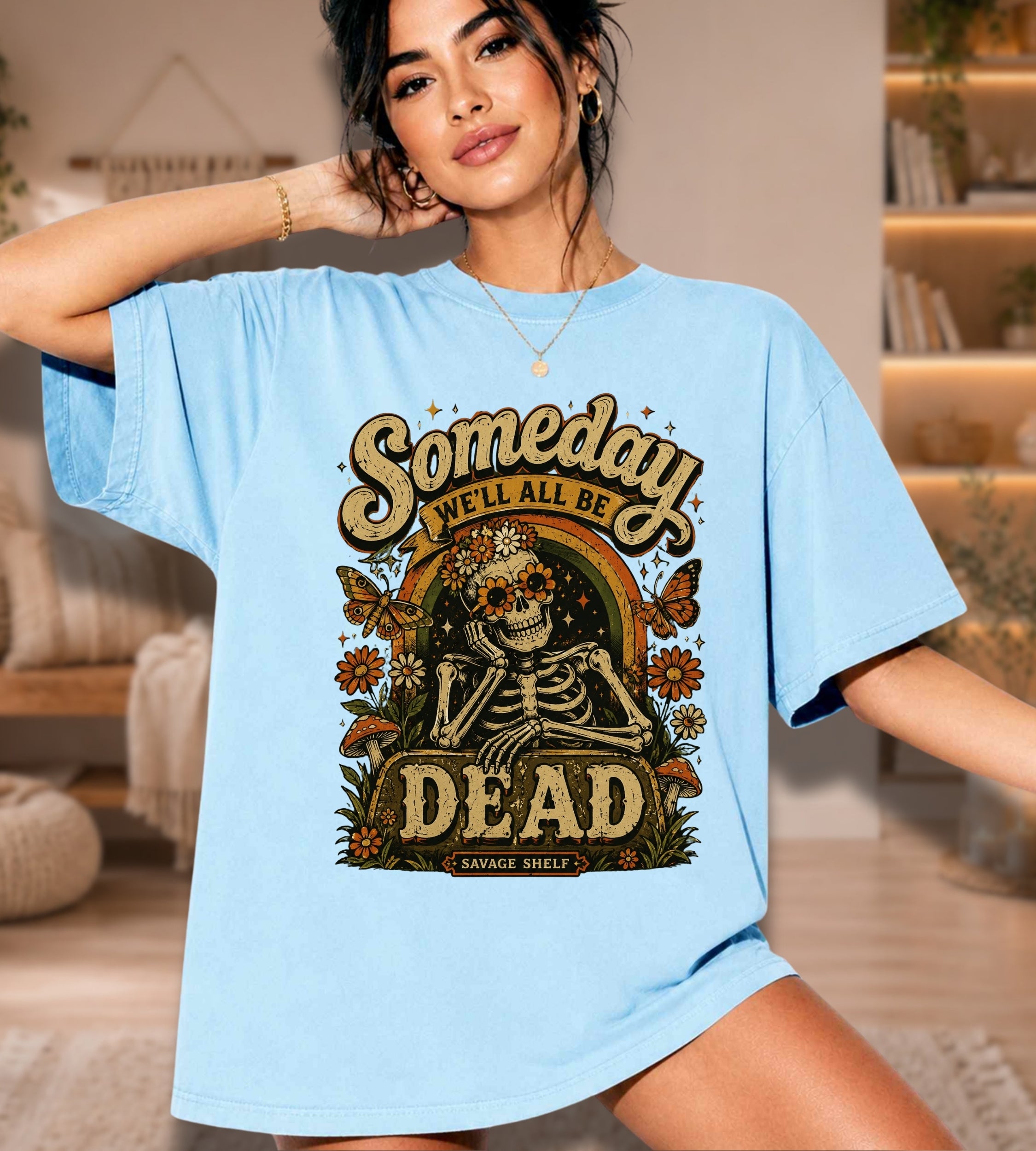 Someday We’ll All Be Dead Skeleton Tee – Floral Dark Humor Shirt