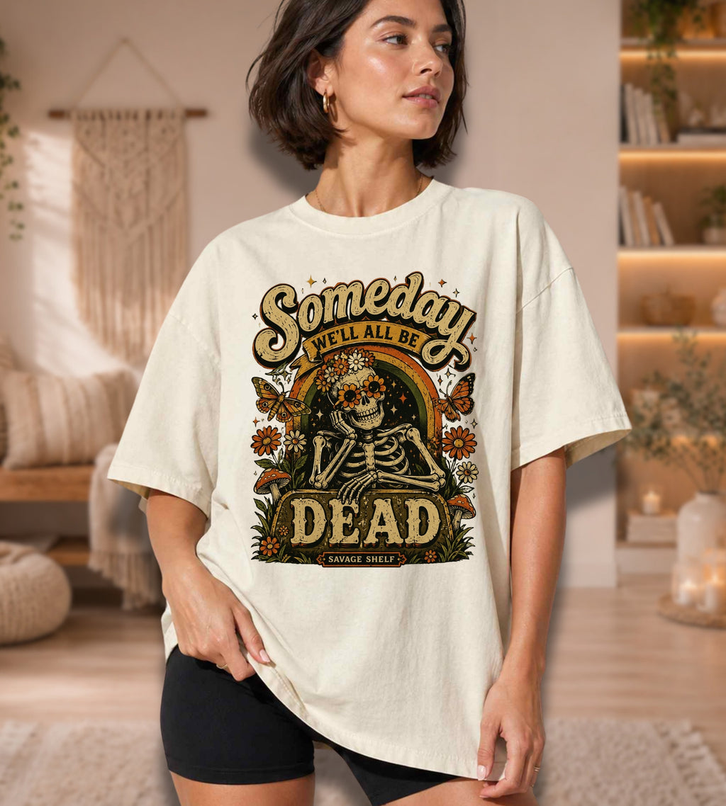 Someday We’ll All Be Dead Skeleton Tee – Floral Dark Humor Shirt