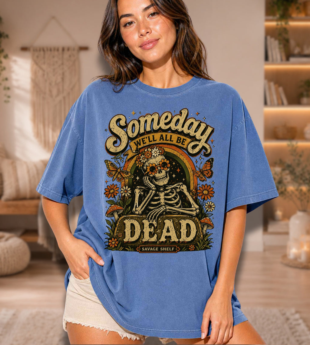 Someday We’ll All Be Dead Skeleton Tee – Floral Dark Humor Shirt