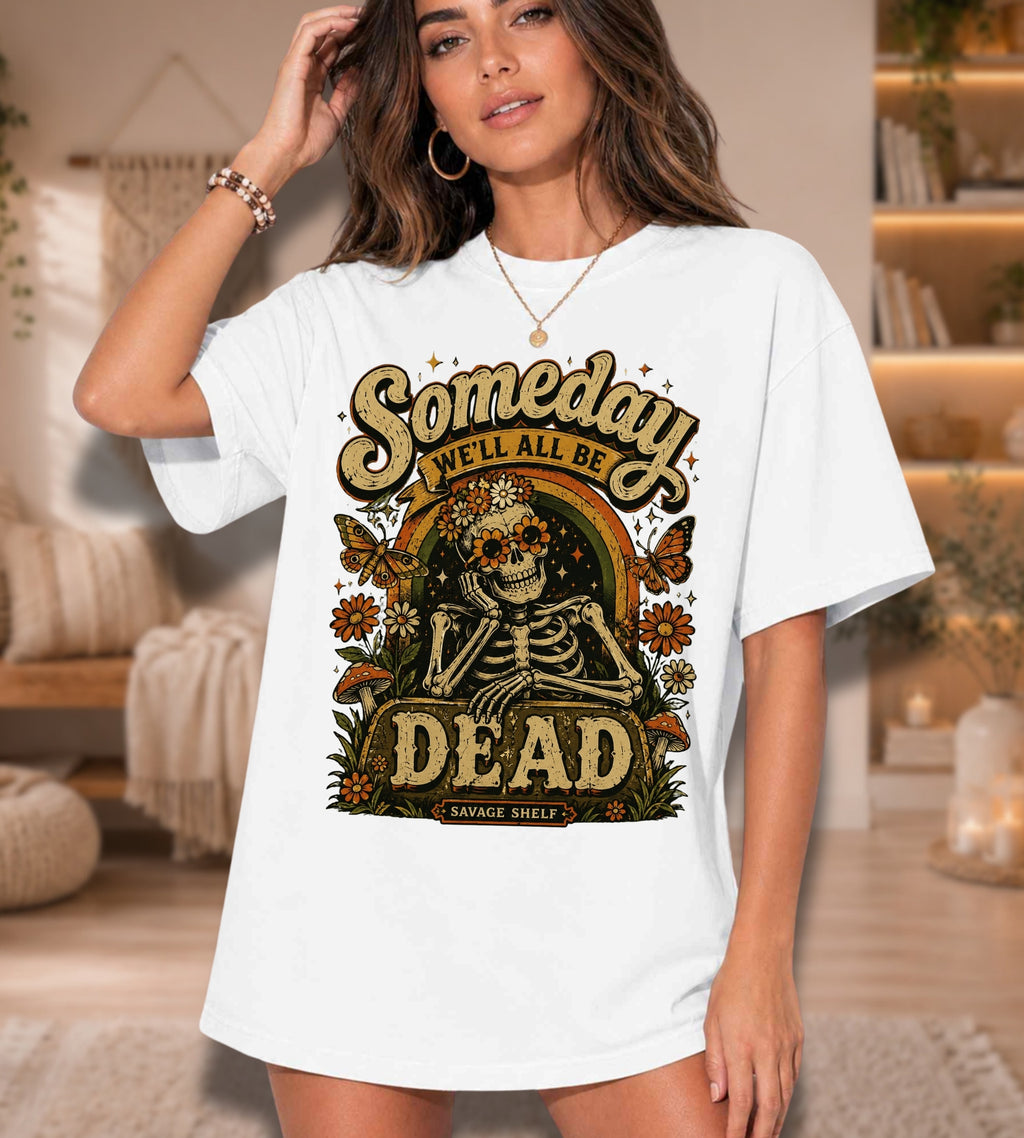 Someday We’ll All Be Dead Skeleton Tee – Floral Dark Humor Shirt