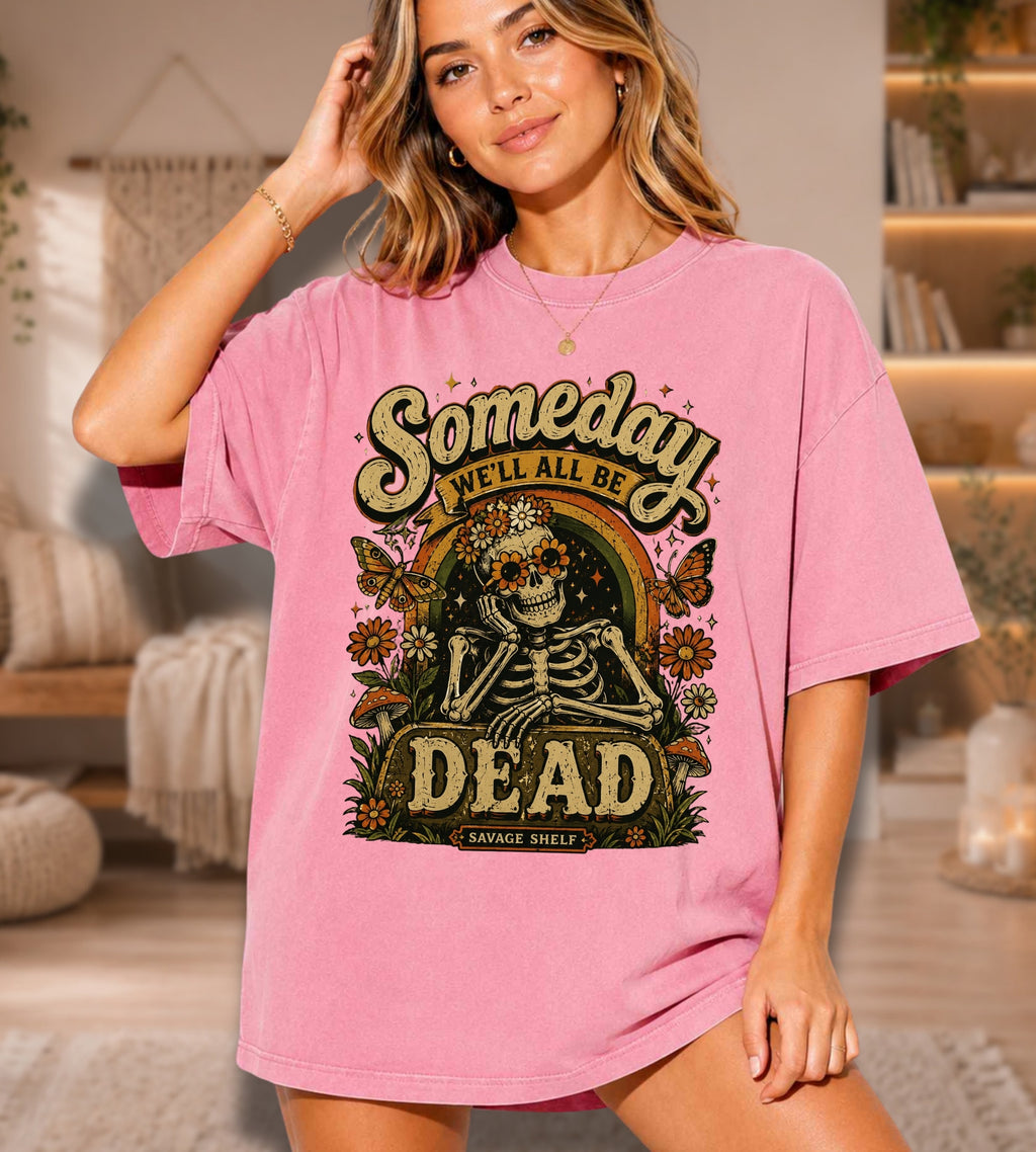 Someday We’ll All Be Dead Skeleton Tee – Floral Dark Humor Shirt