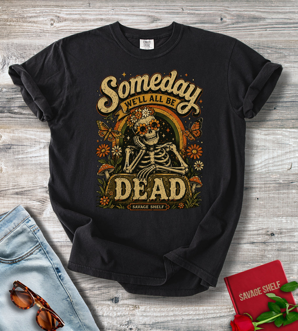 Someday We’ll All Be Dead Skeleton Tee – Floral Dark Humor Shirt