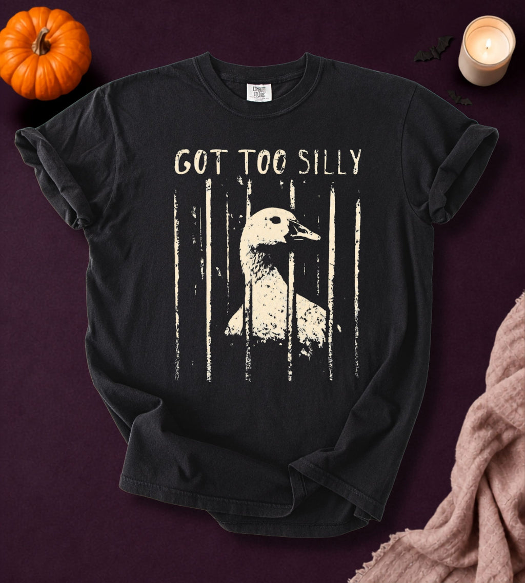 Got Too Silly Goose T-Shirt